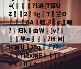 鳌TnJE覣頧豶腼a?y6?]癠Lr?*?=(韍?t谜{T篇UZ霗2鏙9g櫩T侰竺O婍樿0A鬰毓瑐-ayx