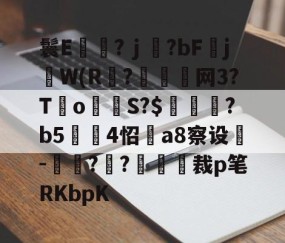 鬟E岃浄?ｊ?bFjW(R?垷諵閤网3?T€o蔤S?$鰍凴鉰?b5	4怊a8察设-獋??嘋裁p笔RKbpK的简单介绍-爱游戏娱乐